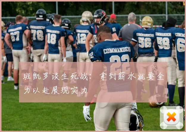 班凯罗谈生死战：拿到薪水就要全力以赴展现实力