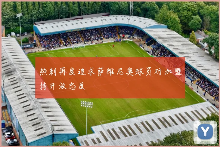 热刺再度追求萨维尼奥球员对加盟持开放态度
